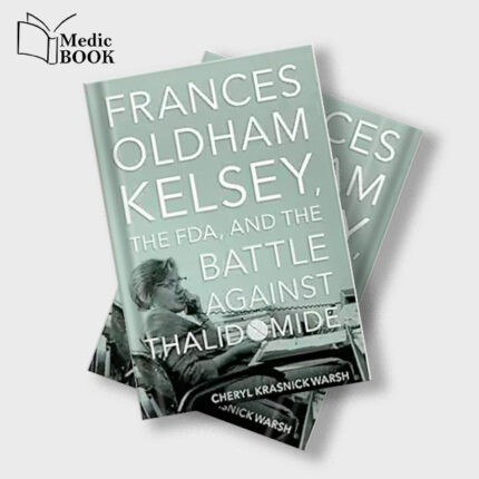 Frances Oldham Kelsey , the FDA and the Battle against Thalidomide (Original PDF from Publisher)